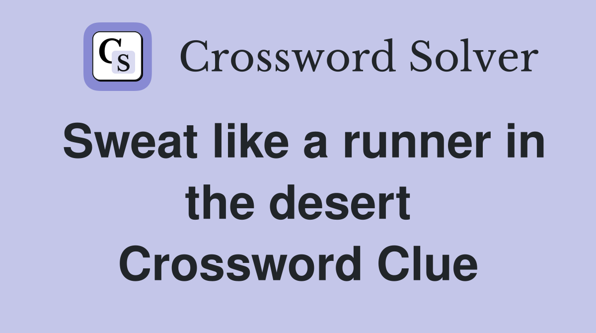 Sweat like a runner in the desert Crossword Clue