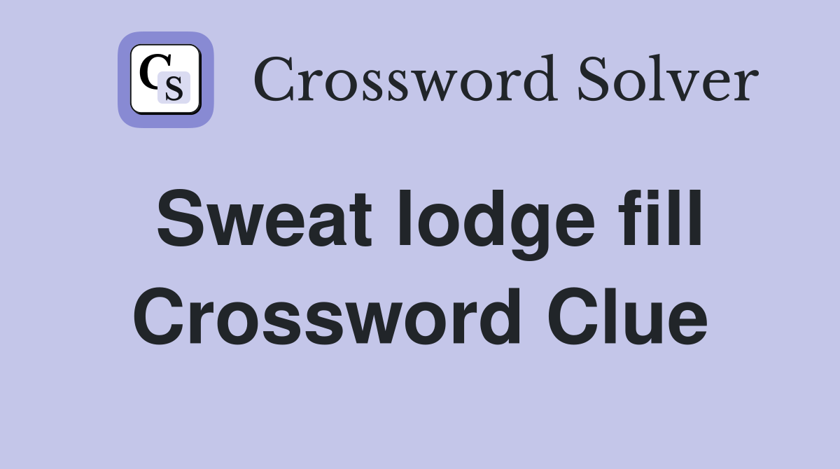 Sweat lodge fill Crossword Clue