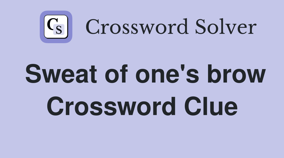 Sweat of one's brow Crossword Clue