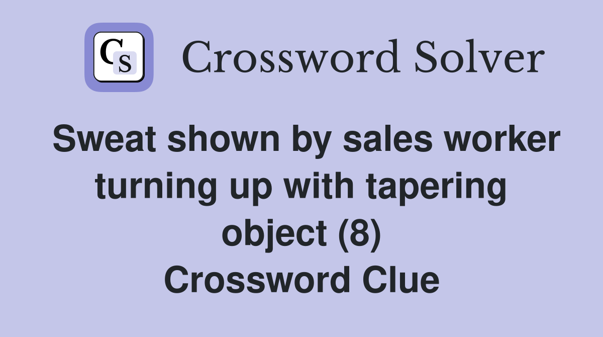 Sweat shown by sales worker turning up with tapering object (8) Crossword Clue