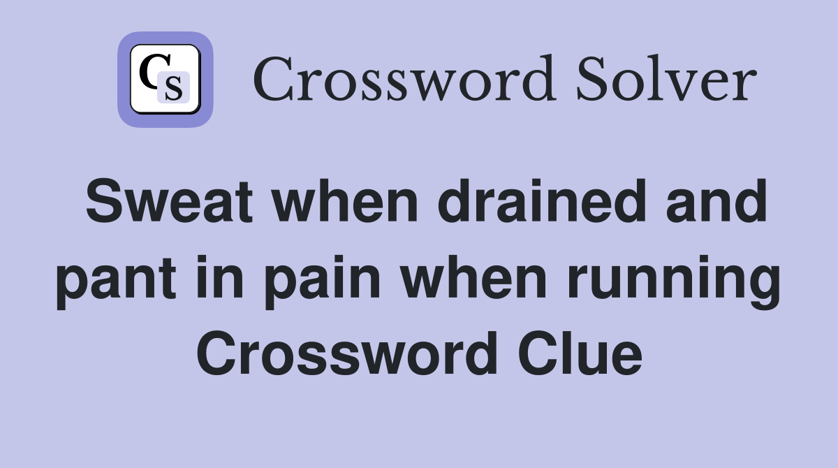 Sweat when drained and pant in pain when running Crossword Clue