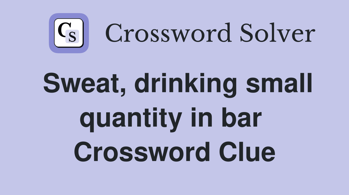 Sweat, drinking small quantity in bar  Crossword Clue