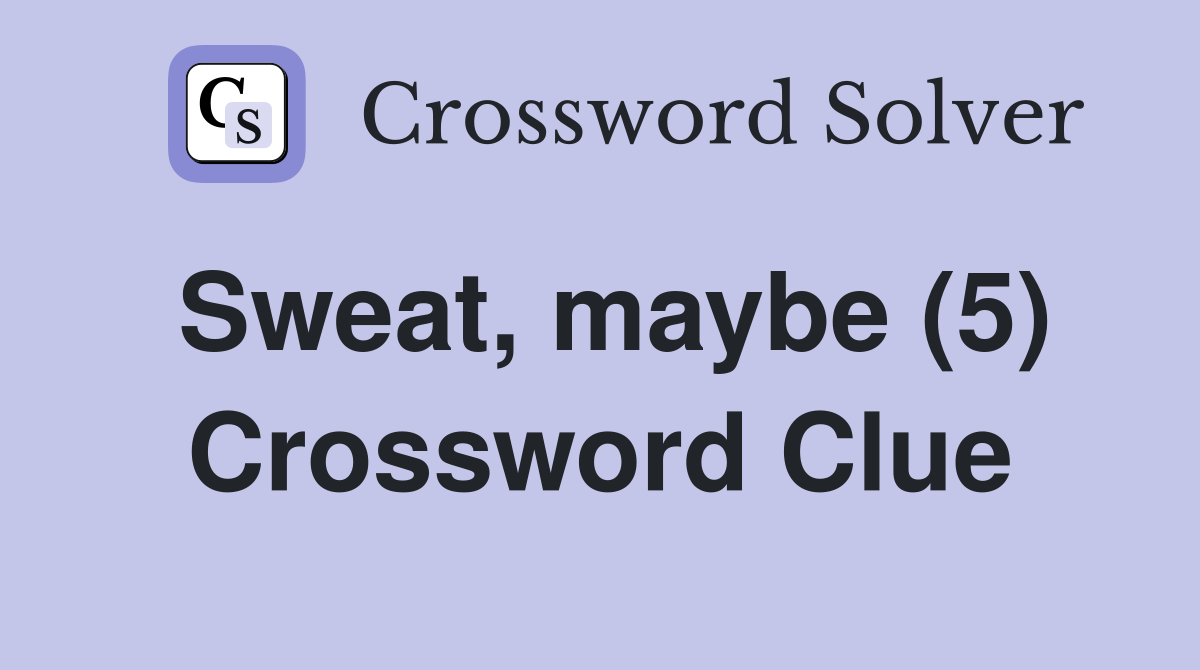 Sweat, maybe (5) Crossword Clue