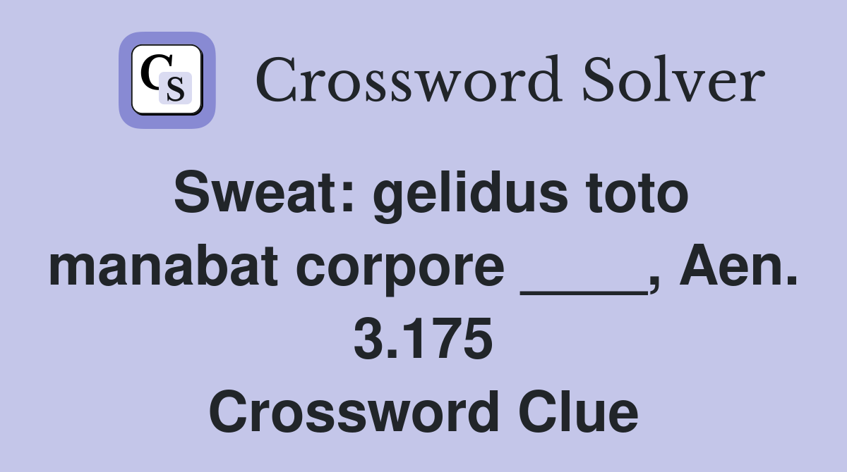 Sweat: gelidus toto manabat corpore ____, Aen. 3.175 Crossword Clue