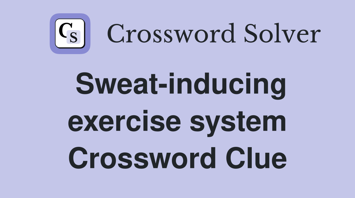 Sweat-inducing exercise system Crossword Clue