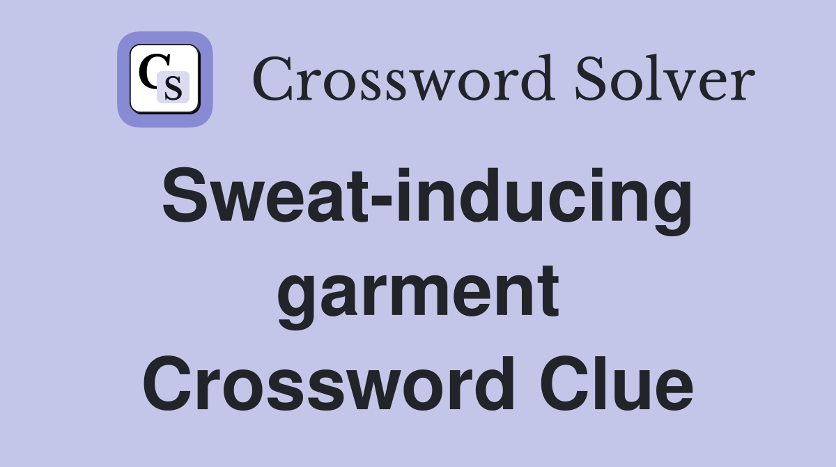 Sweat-inducing garment Crossword Clue