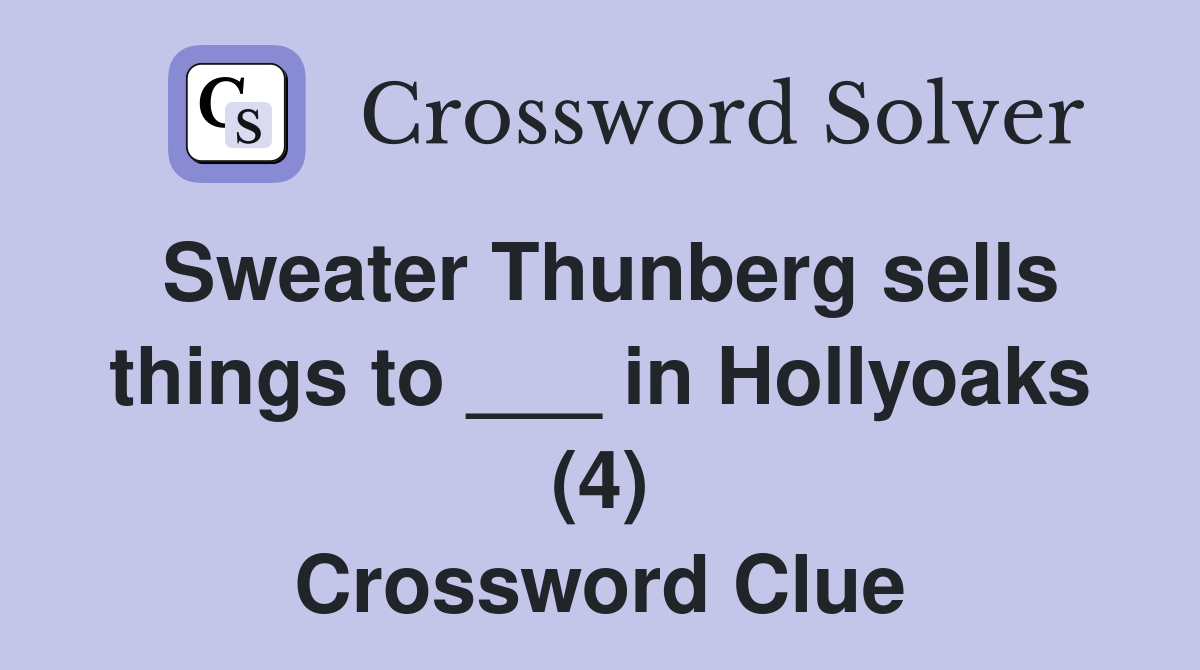 Sweater Thunberg sells things to ___ in Hollyoaks (4) Crossword Clue