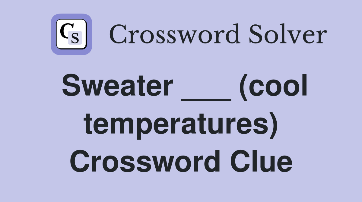 Sweater ___ (cool temperatures) Crossword Clue
