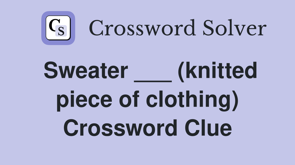 Sweater ___ (knitted piece of clothing) Crossword Clue