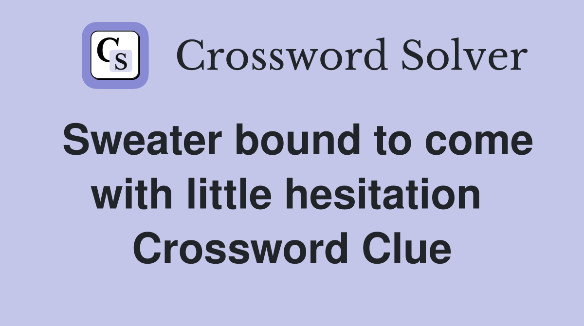 Sweater bound to come with little hesitation  Crossword Clue