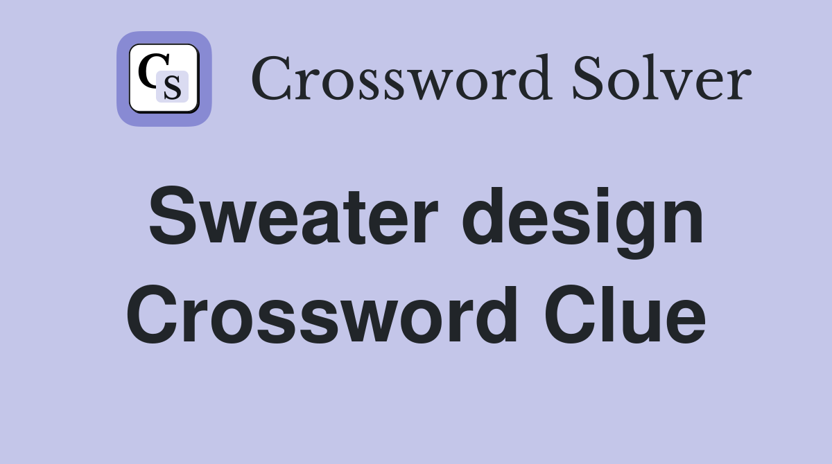 Sweater design Crossword Clue