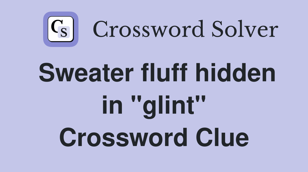 Sweater fluff hidden in "glint" Crossword Clue