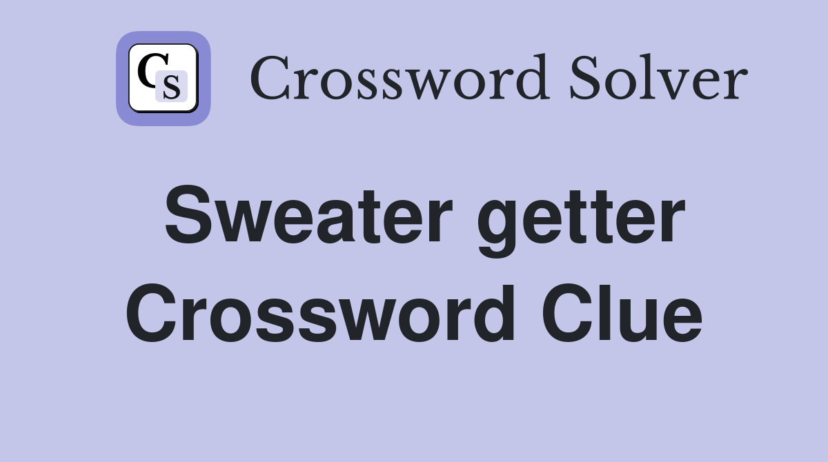 Sweater getter Crossword Clue