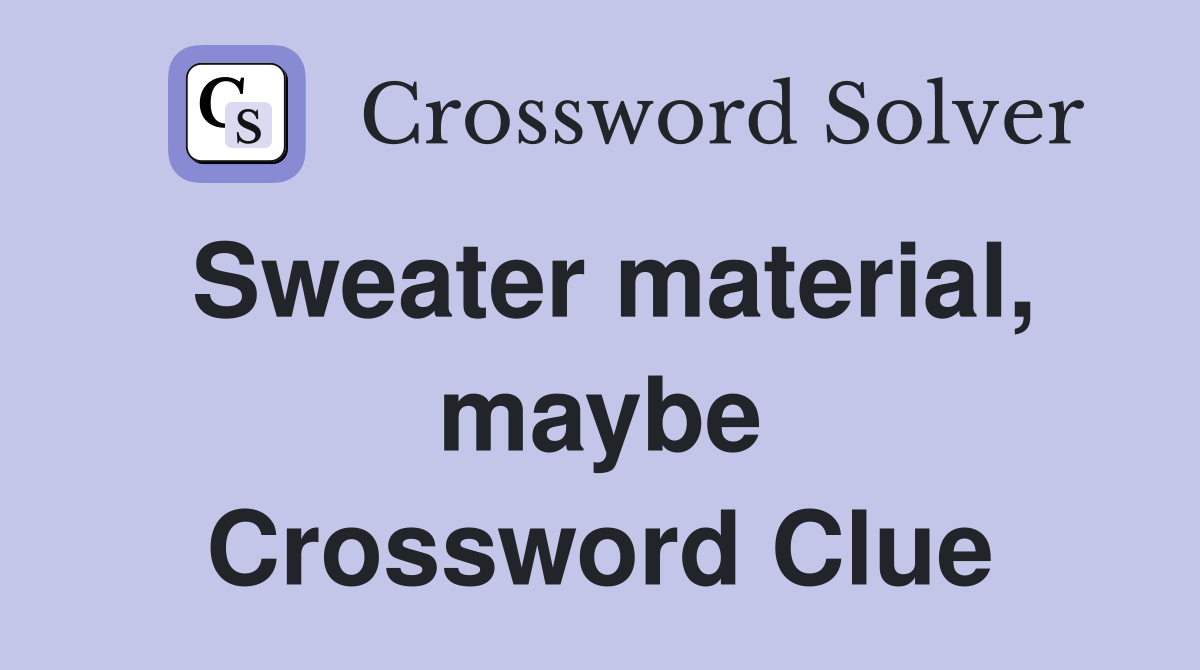 Sweater material, maybe Crossword Clue
