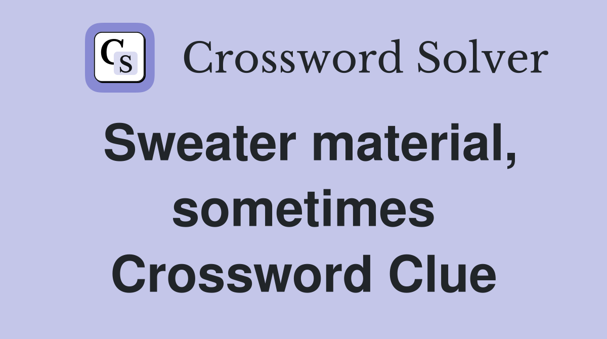 Sweater material, sometimes Crossword Clue