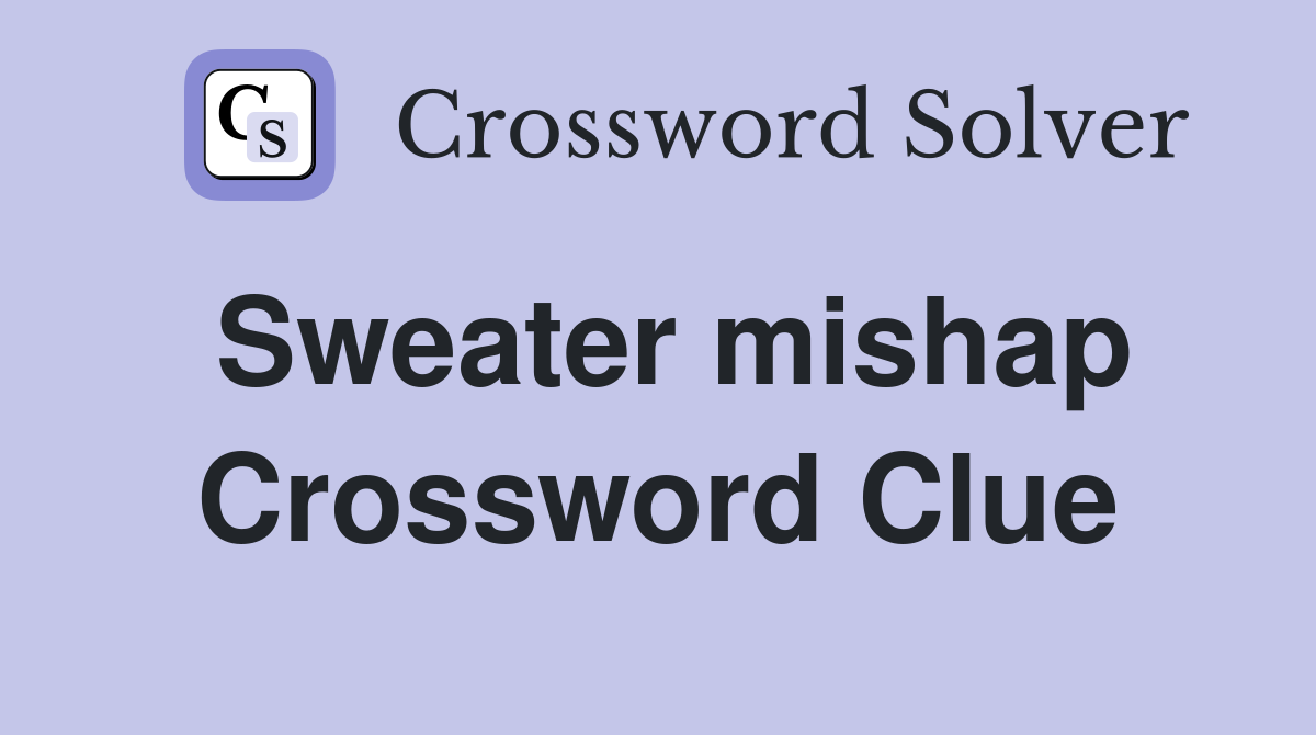 Sweater mishap Crossword Clue