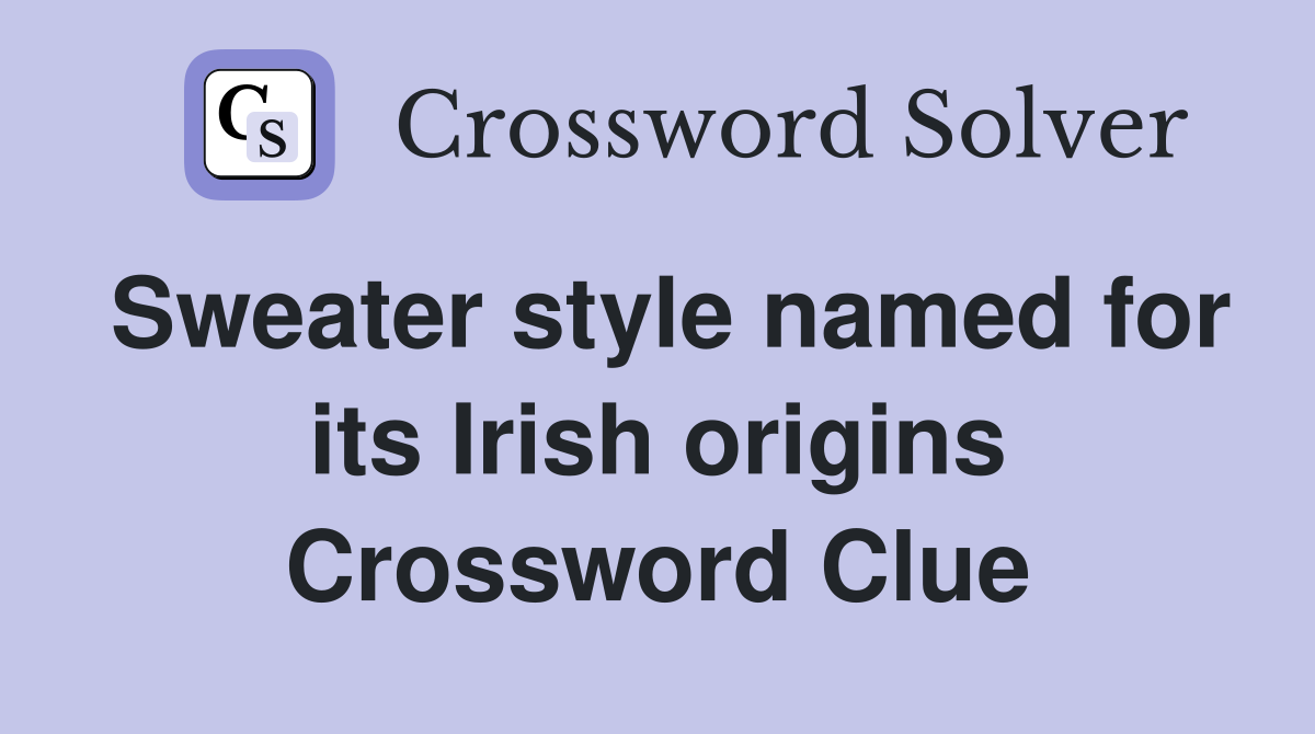 Sweater style named for its Irish origins Crossword Clue