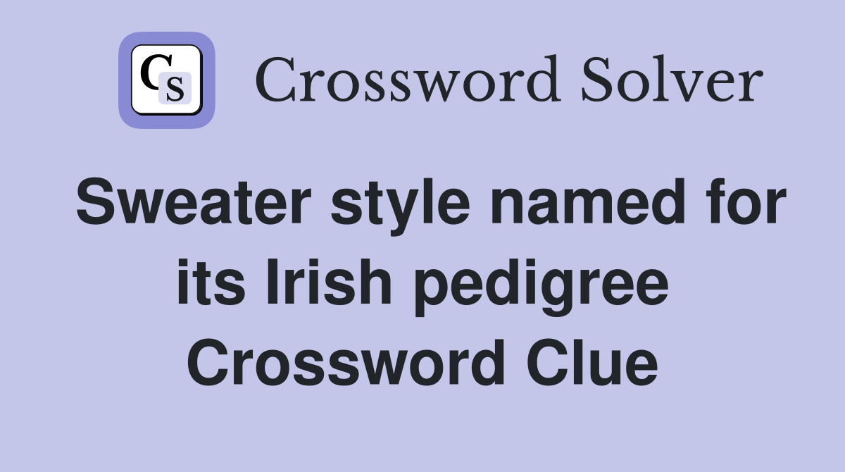 Sweater style named for its Irish pedigree Crossword Clue