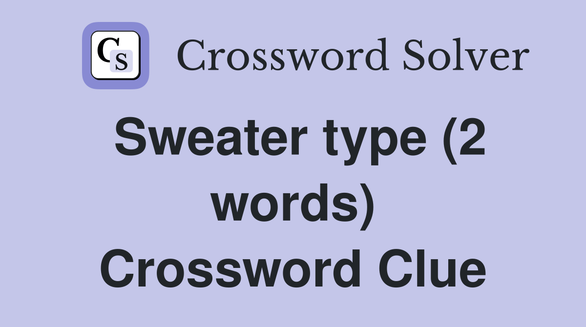 Sweater type (2 words) Crossword Clue