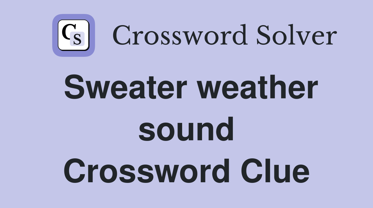 Sweater weather sound Crossword Clue