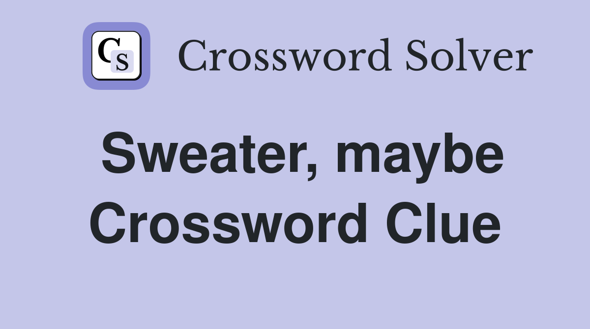 Sweater, maybe Crossword Clue
