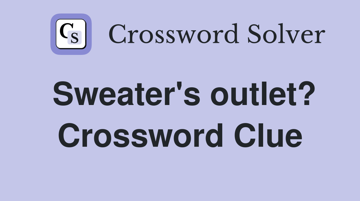 Sweater's outlet? Crossword Clue