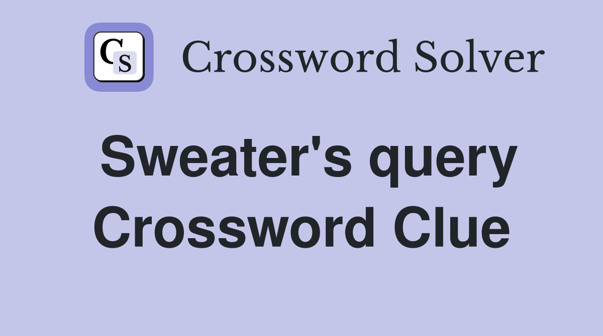 Sweater's query Crossword Clue