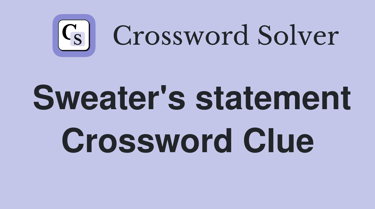 Sweater's statement Crossword Clue