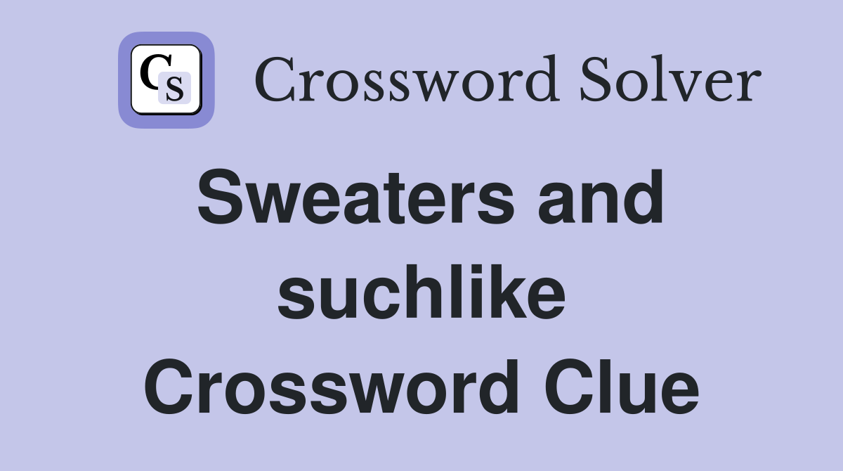 Sweaters and suchlike Crossword Clue