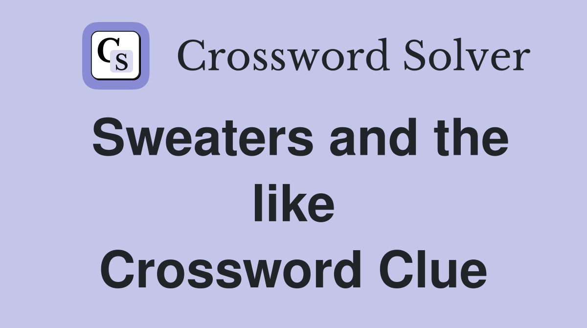 Sweaters and the like Crossword Clue