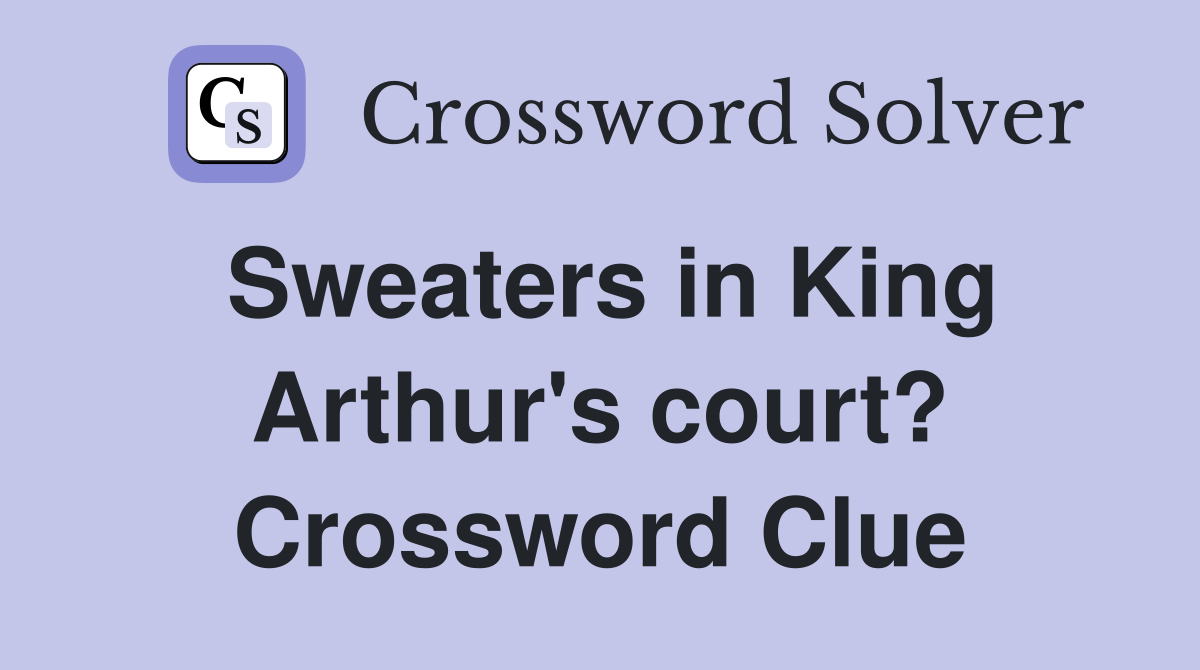 Sweaters in King Arthur's court? Crossword Clue