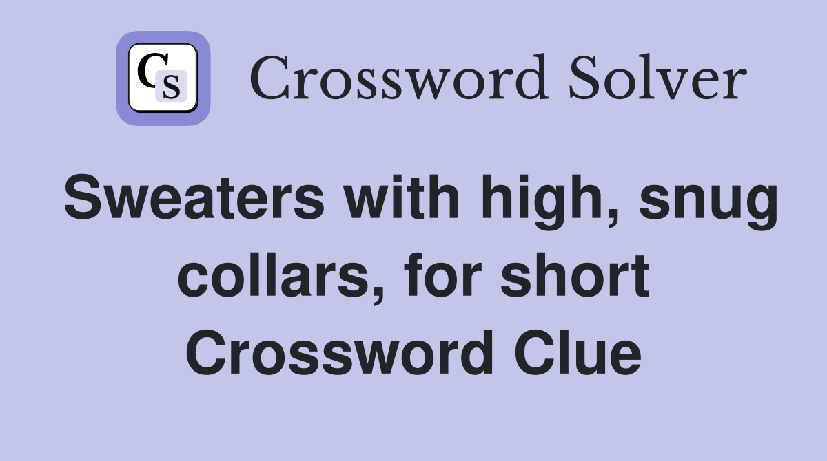 Sweaters with high, snug collars, for short Crossword Clue