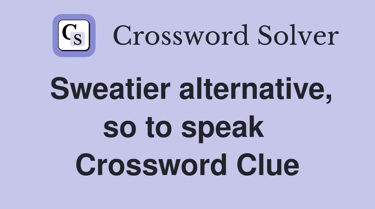 Sweatier alternative, so to speak  Crossword Clue