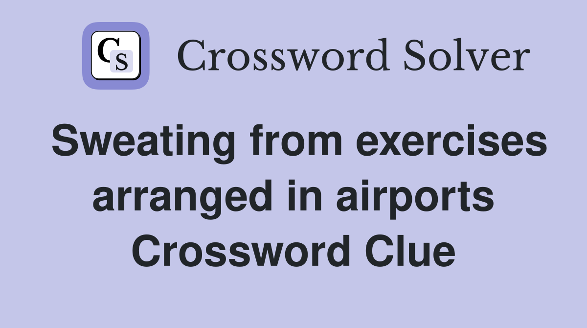 Sweating from exercises arranged in airports Crossword Clue