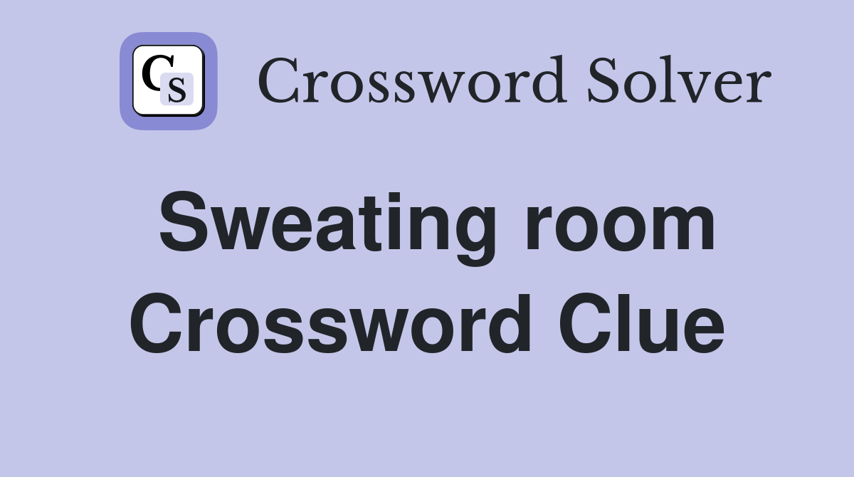 Sweating room Crossword Clue