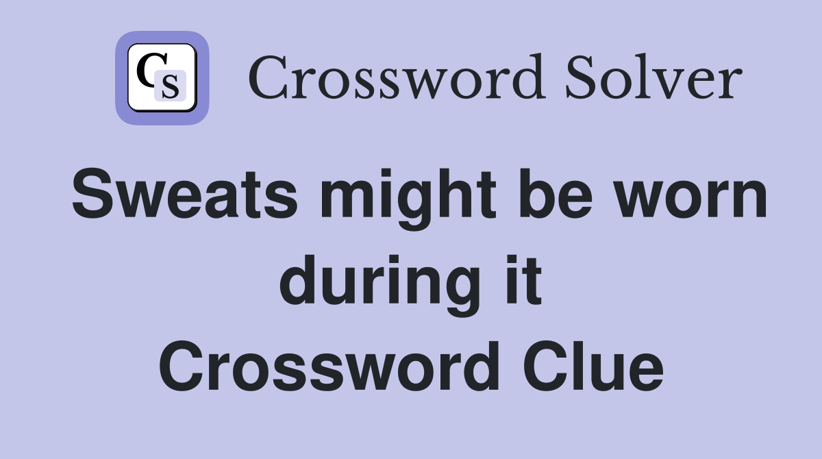 Sweats might be worn during it Crossword Clue