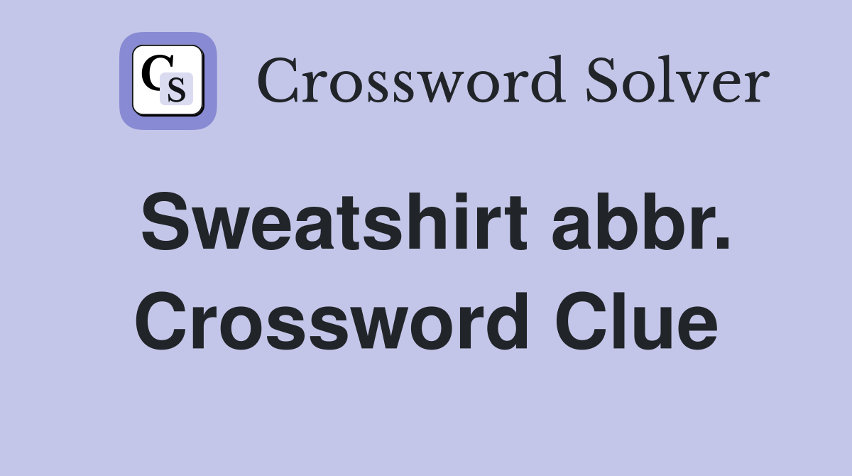 Sweatshirt abbr. Crossword Clue