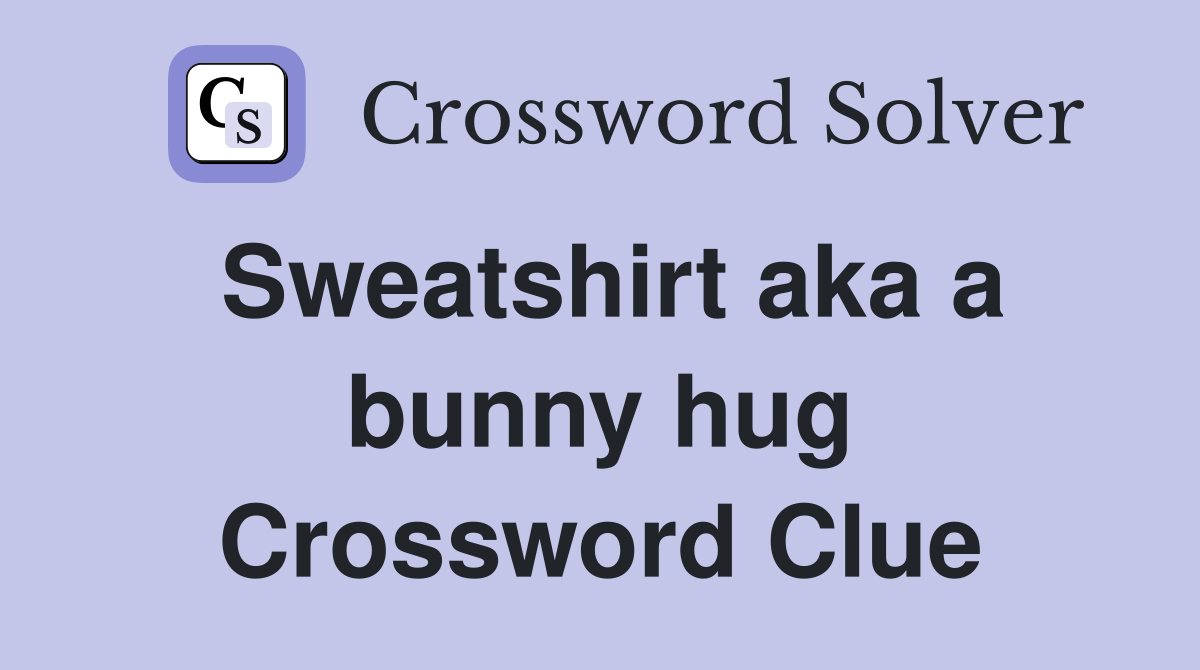 Sweatshirt aka a bunny hug Crossword Clue