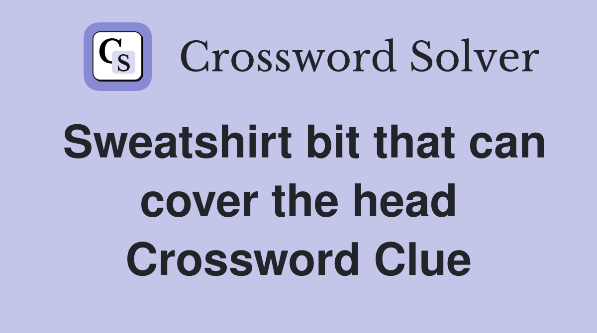 Sweatshirt bit that can cover the head Crossword Clue