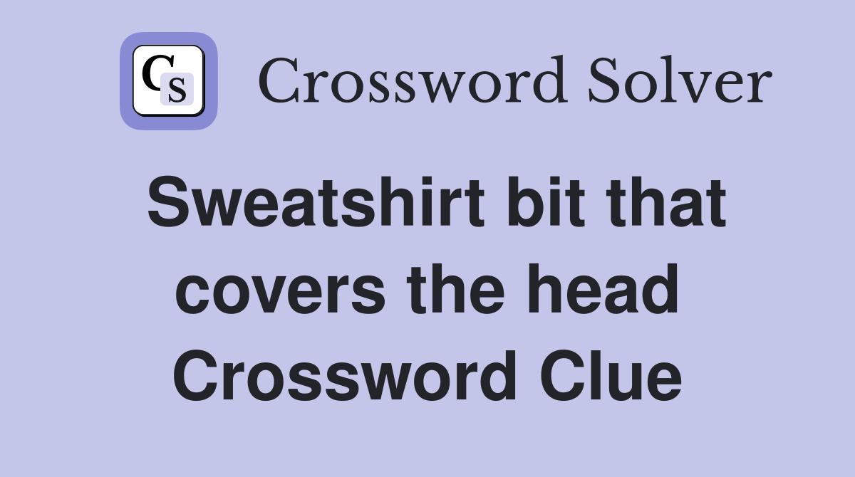 Sweatshirt bit that covers the head Crossword Clue