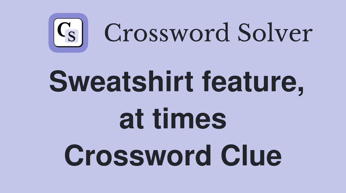 Sweatshirt feature, at times Crossword Clue