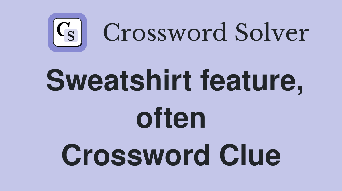 Sweatshirt feature, often Crossword Clue