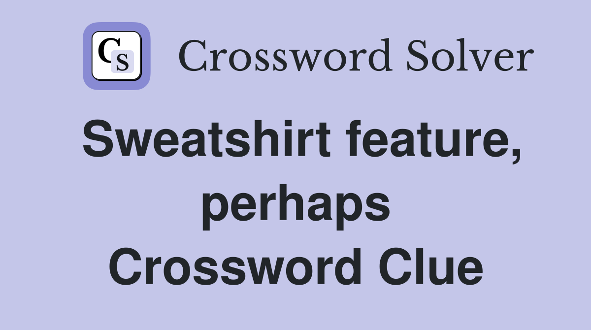 Sweatshirt feature, perhaps Crossword Clue