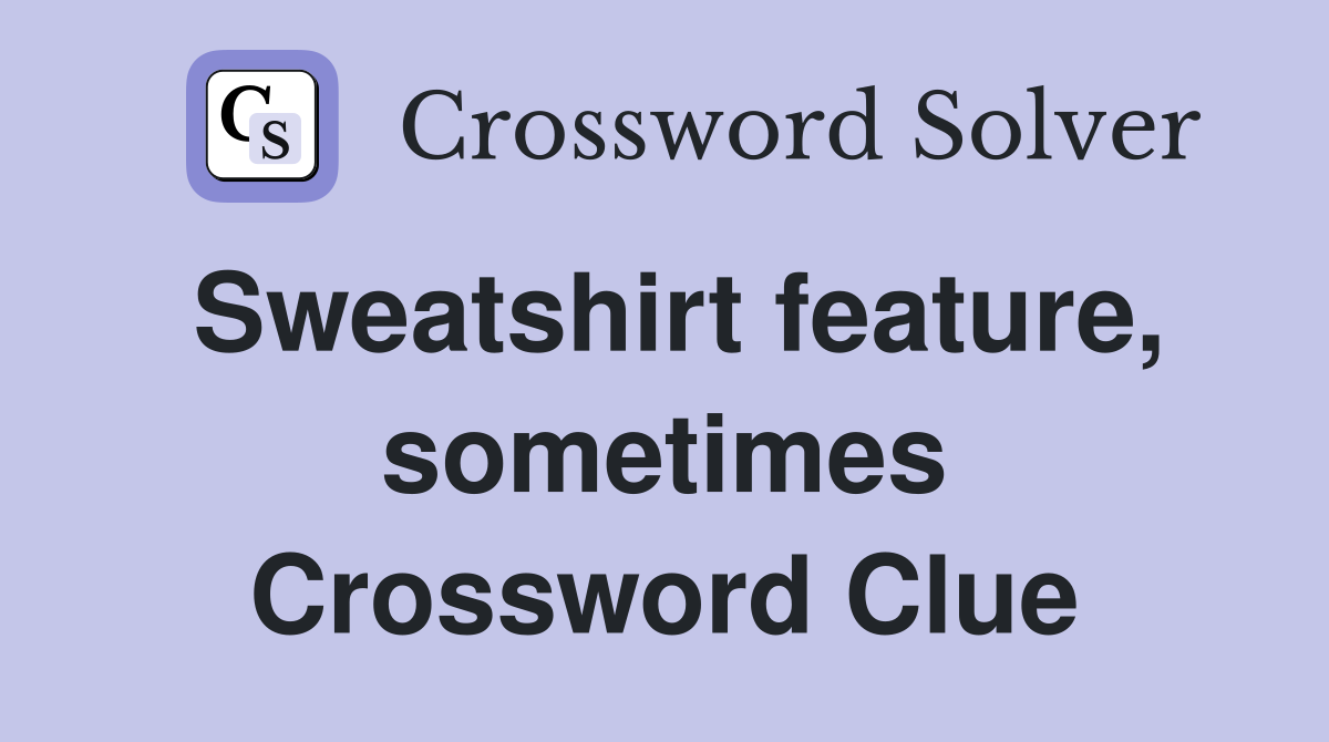 Sweatshirt feature, sometimes Crossword Clue