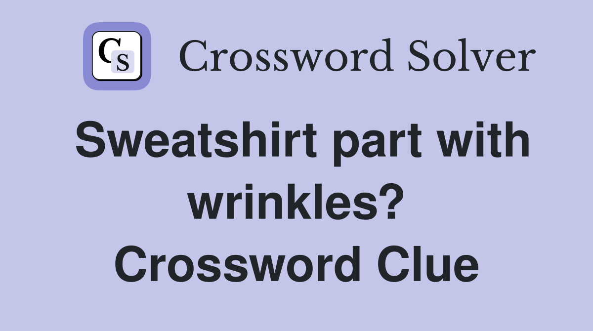 Sweatshirt part with wrinkles? Crossword Clue