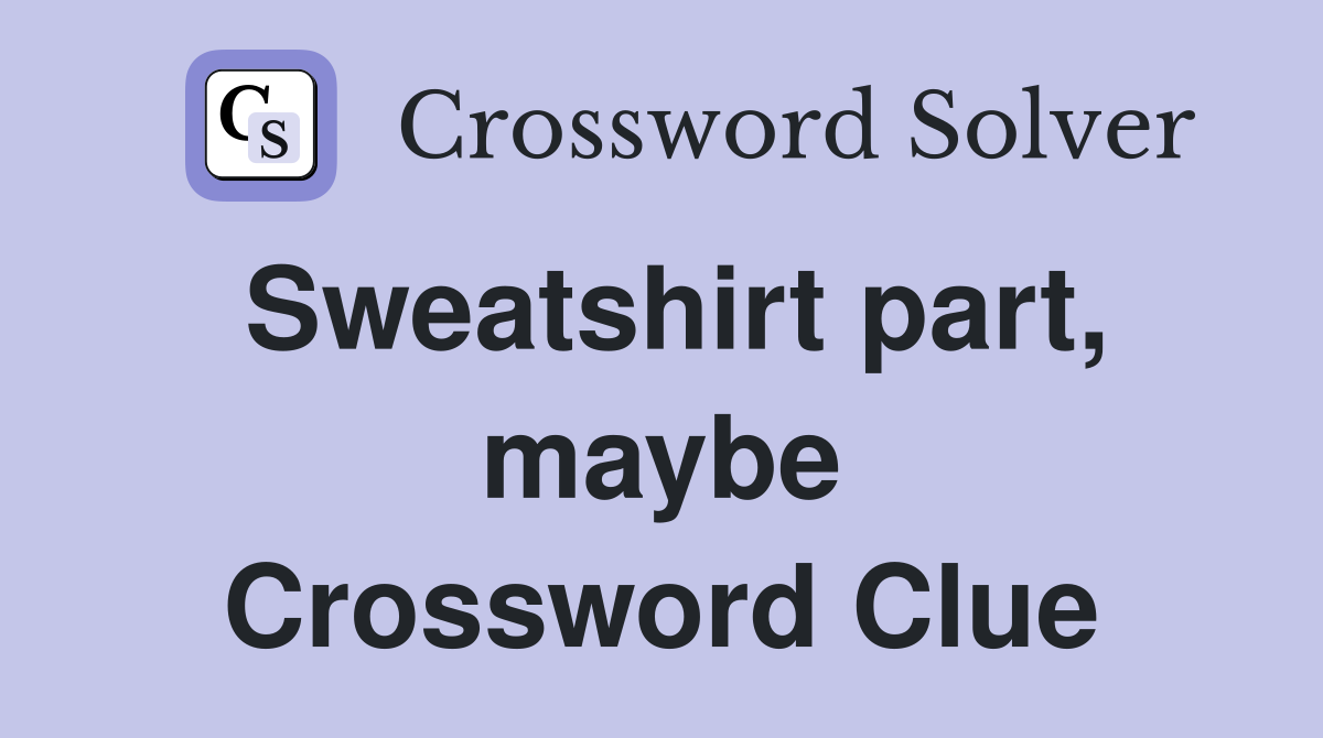 Sweatshirt part, maybe Crossword Clue