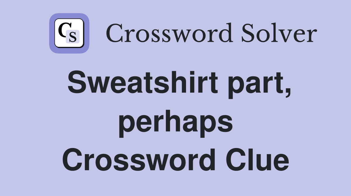 Sweatshirt part, perhaps Crossword Clue