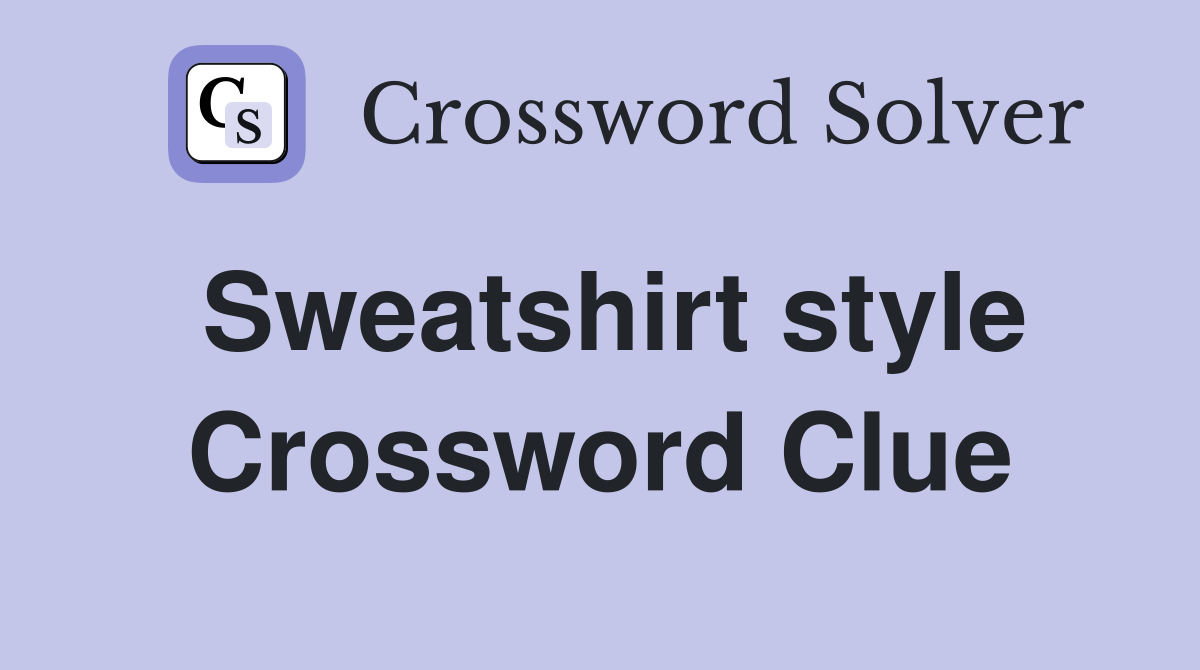 Sweatshirt style Crossword Clue
