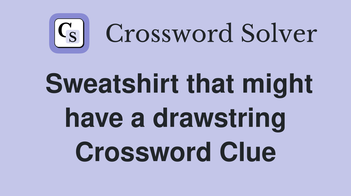 Sweatshirt that might have a drawstring Crossword Clue
