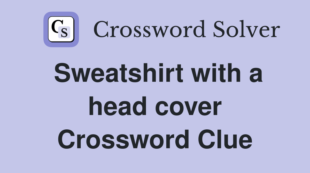 Sweatshirt with a head cover Crossword Clue